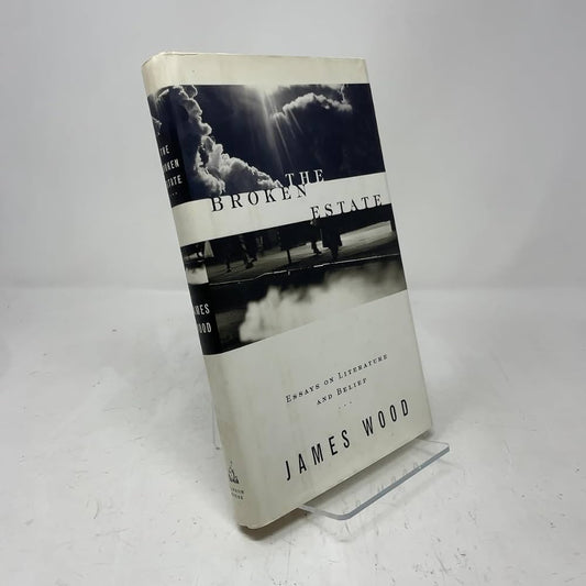 The Broken Estate: Essays on Literature and Belief by James Wood