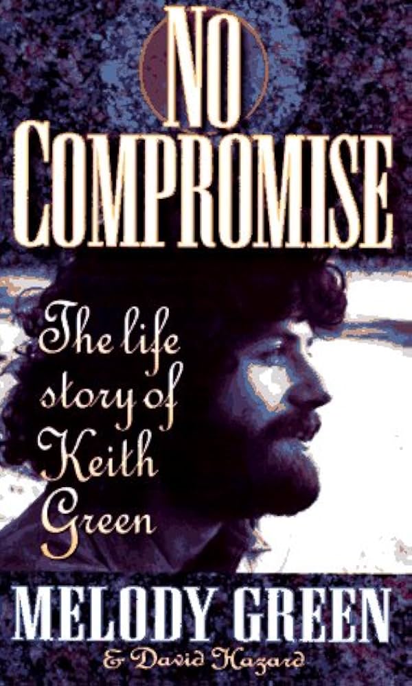 No Compromise: The Life Story of Keith Green by Melody Green