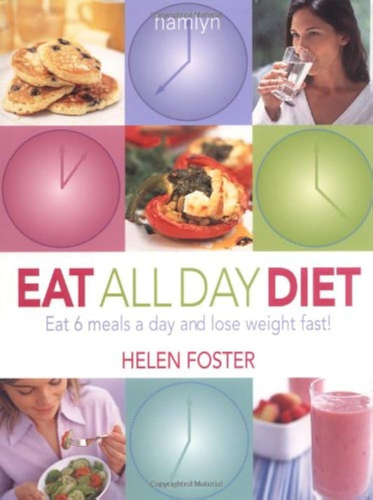 Eat All Day Diet: Eat 6 Meals A Day and Lose Weight Fast! by Helen Foster