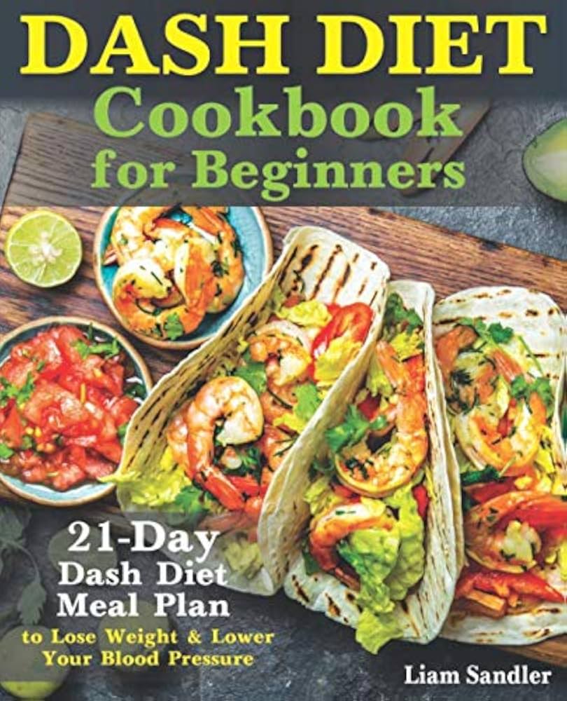 Dash Diet Cookbook for Beginners: 21-Day Dash Diet Meal Plan to Lose Weight and Lower Your Blood Pressure by Liam Sandler