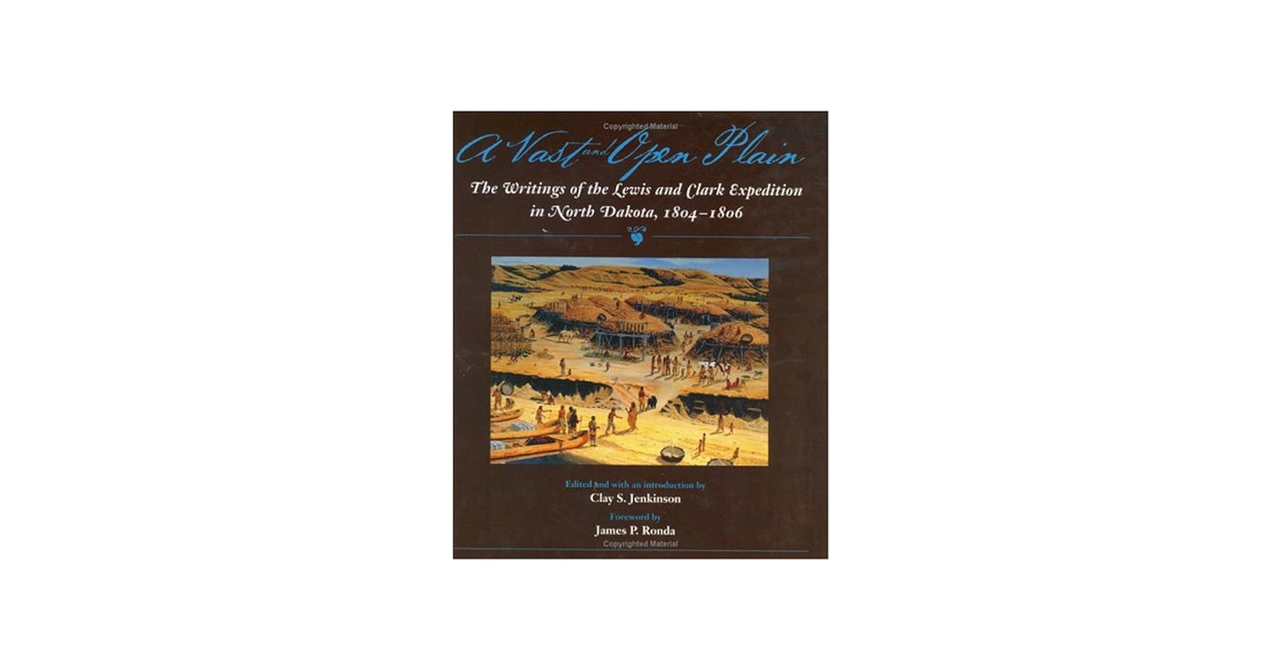 A Vast and Open Plain: The Writings of the Lewis and Clark Expedition in North Dakota, 1804-1806 by Clay Jenkinson
