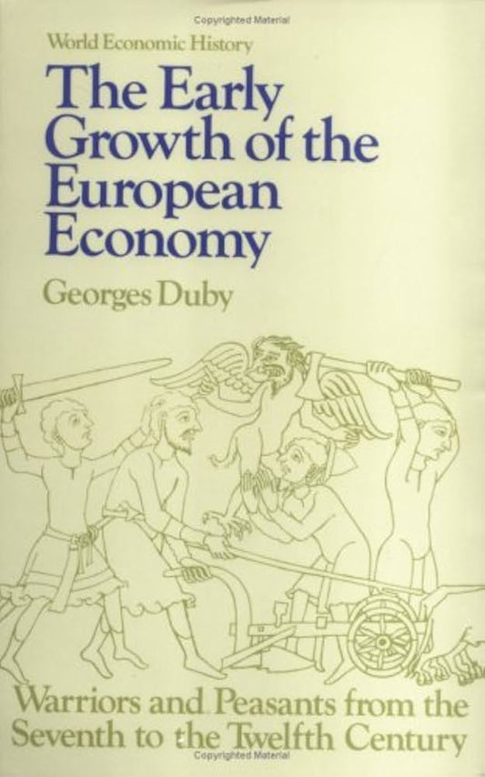 The Early Growth of the European Economy: Warriors and Peasants from the Seventh to the Twelfth Century by Georges Duby