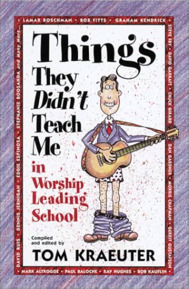 Things They Didn't Teach Me in Worship Leading School by Tom Kraeuter