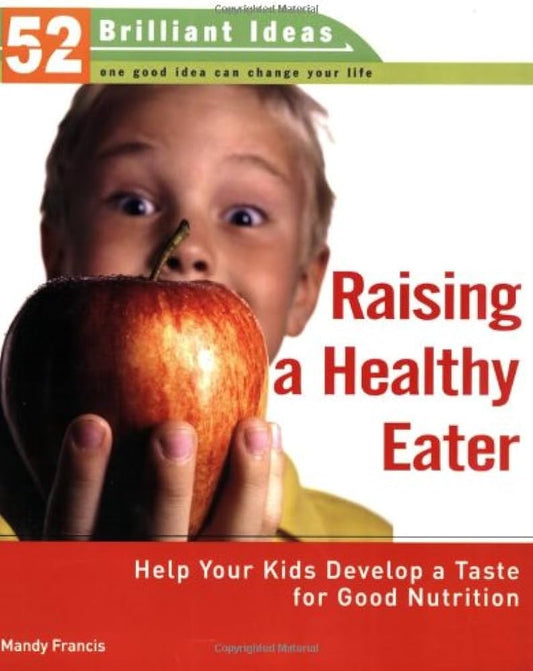 Raising a Healthy Eater (52 Brilliant Ideas): Help Your Kids Develop a Taste for Good Nutrition by Mandy Francis
