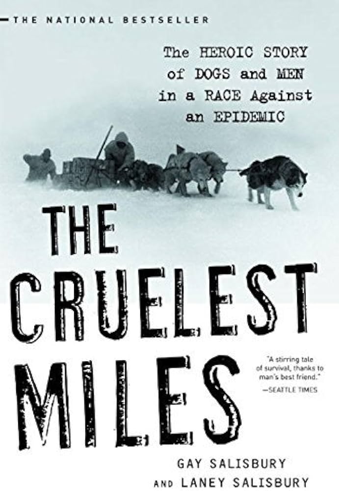 The Cruelest Miles: The Heroic Story of Dogs and Men in a Race Against an Epidemic by Gay Salisbury