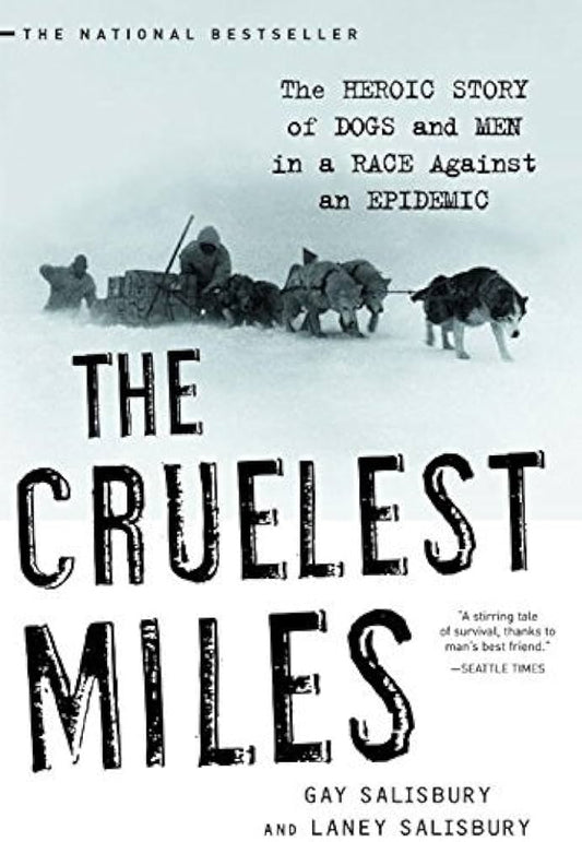 The Cruelest Miles: The Heroic Story of Dogs and Men in a Race Against an Epidemic by Gay Salisbury