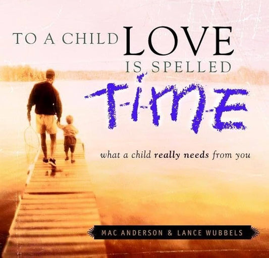 To a Child Love Is Spelled Time by Mac Anderson,Lance Wubbels