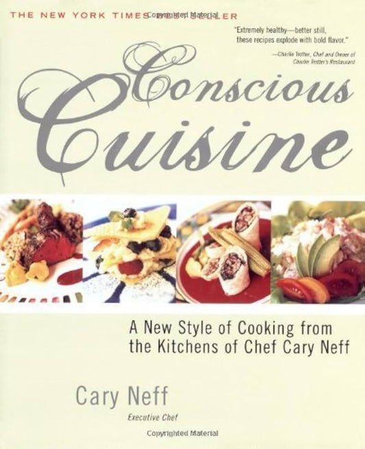 Conscious Cuisine: A New Style of Cooking from the Kitchens of Chef Cary Neff by Cary Neff