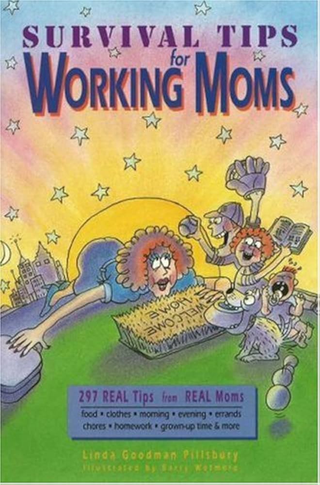 Survival Tips for Working Moms: 297 Real Tips from Real Moms by Linda Goodman Pillsbury