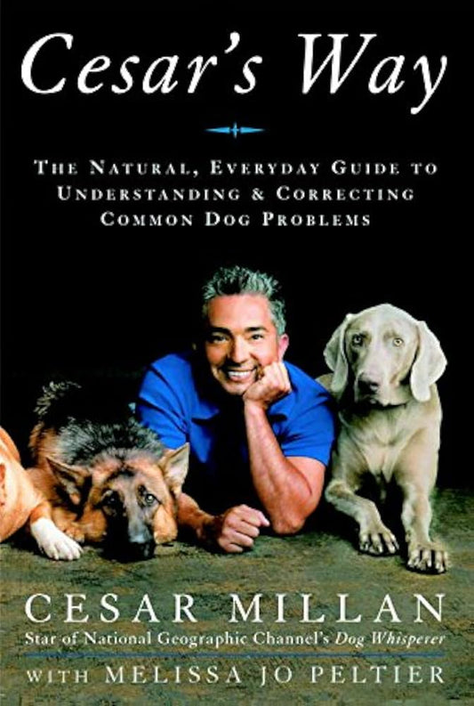 Cesar's Way: The Natural, Everyday Guide to Understanding and Correcting Common Dog Problems by Cesar Millan