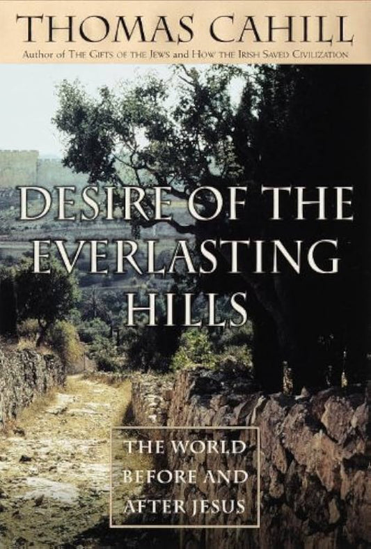 Desire of the Everlasting Hills by Thomas Cahill