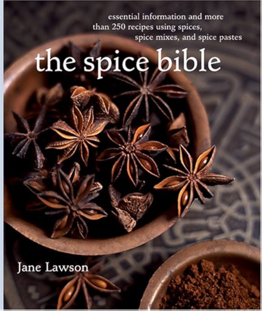 The Spice Bible: Essential Information and More Than 250 Recipes Using Spices, Spice Mixes, and Spice Pastes by Jane Lawson