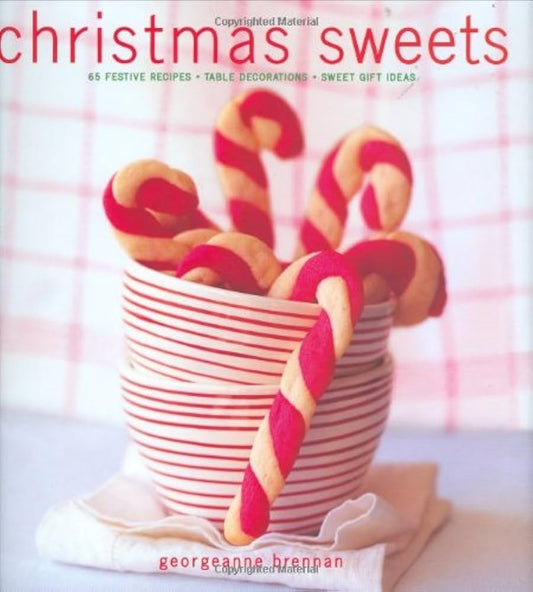 Christmas Sweets: 65 Festive Recipes - Table Decorations - Sweet Gift Ideas by Georgeanne Brennan