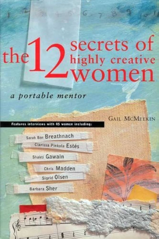 The 12 Secrets of Highly Creative Women: A Portable Mentor by Gail McMeekin