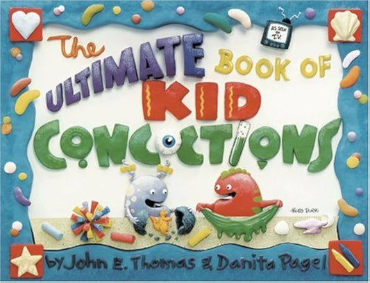 The Ultimate Book of Kid Concoctions: More Than 65 Wacky, Wild, & Crazy Concoctions by John E. Thomas