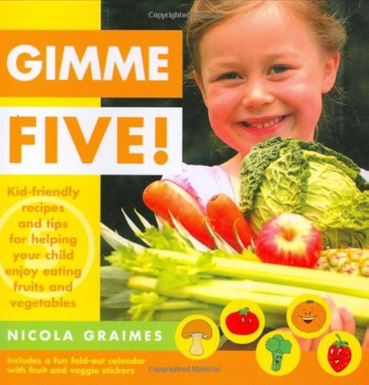 Gimme Five!: Kid-Friendly Recipes and Tips for Helping Your Child Enjoy Eating Fruits and Vegetables by Nicola Graimes