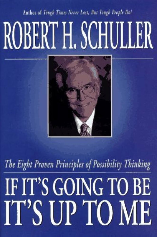 If It's Going to Be, It's Up to Me: The Eight Proven Principles of Possibility Thinking by Robert Harold Schuller