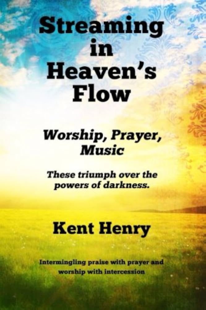 Streaming in Heaven's Flow: Worship, Prayer, Music by Henry Kent
