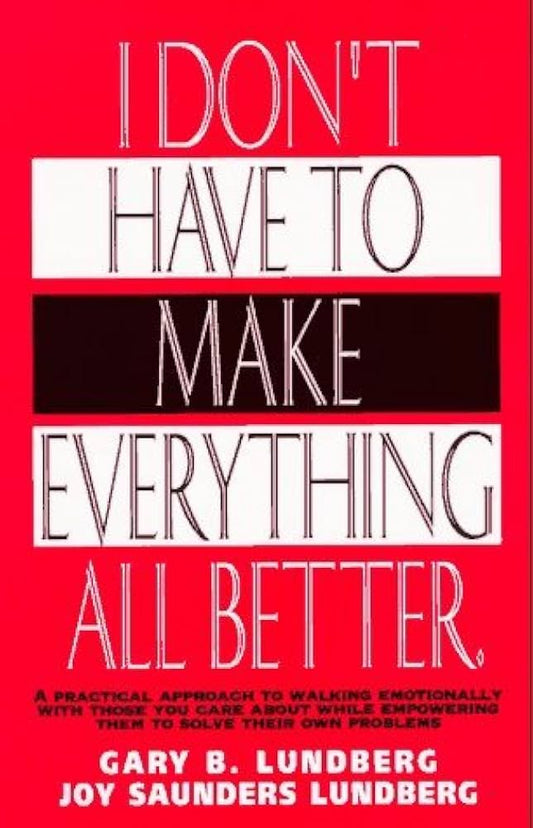 I Don't Have to Make Everything All Better by Gary B. Lundberg