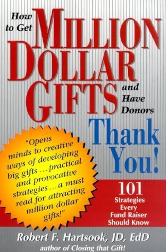 How to Get Million Dollar Gifts and Have Donors Thank You! by JD Hartsook, EdD Robert F.