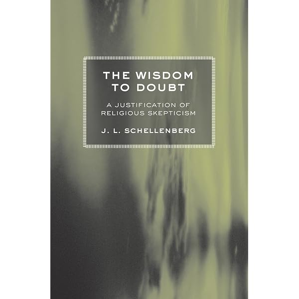 The Wisdom to Doubt: A Justification of Religious Skepticism by J. L. Schellenberg