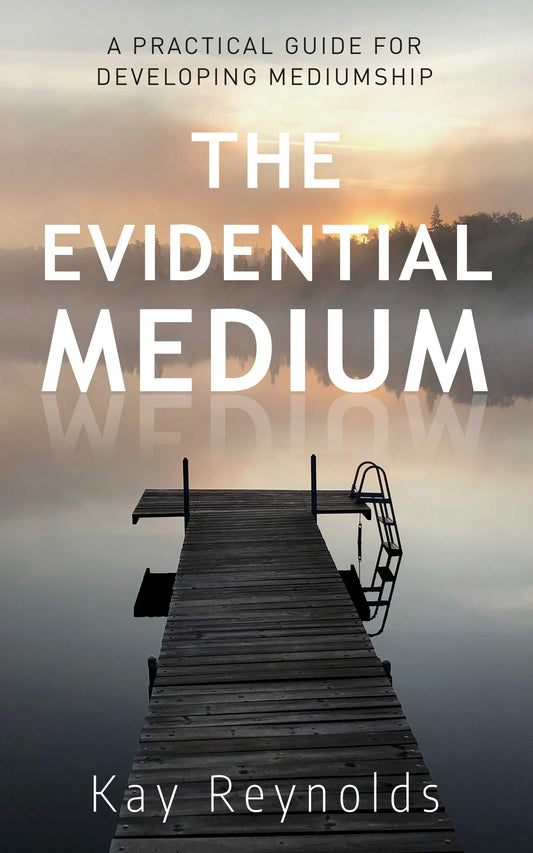 The Evidential Medium: A Practical Guide for Developing Mediumship by Kay Reynolds