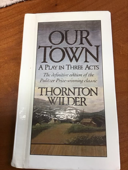 Our Town: A Play in Three Acts by Thornton Wilder