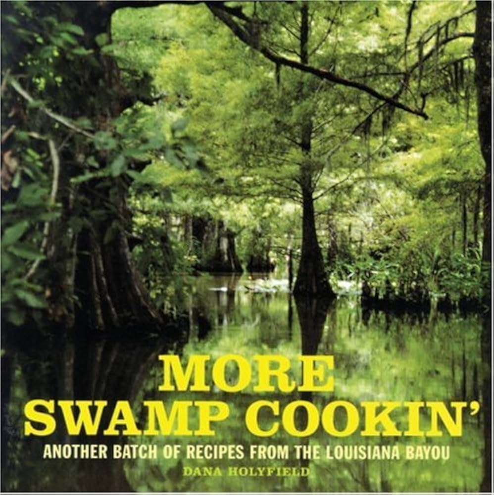 More Swamp Cookin': Another Batch of Recipes from the Louisiana Bayou by Dana Holyfield