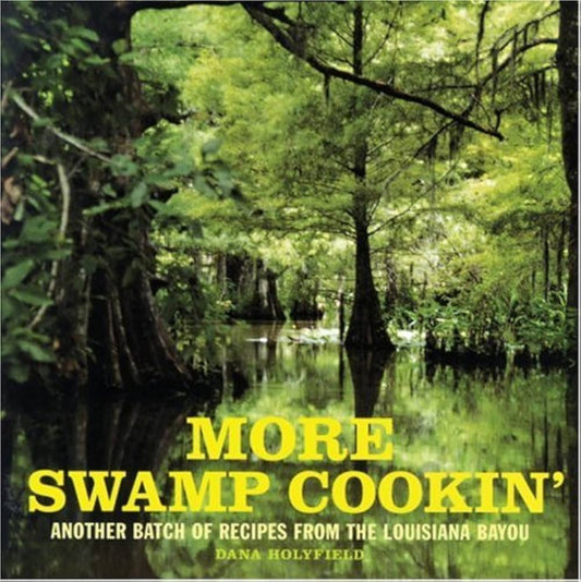 More Swamp Cookin': Another Batch of Recipes from the Louisiana Bayou by Dana Holyfield