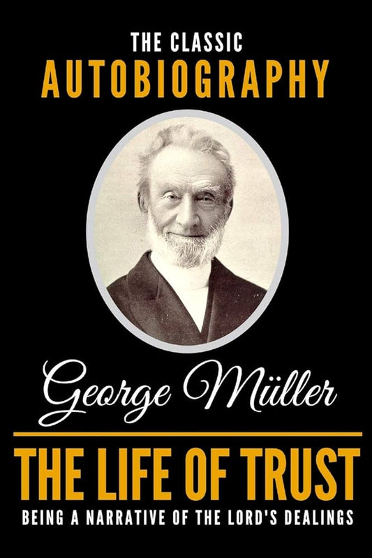 The Life Of Trust - The Classic Autobiography Of George Müller by George Müller