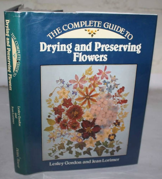 The Complete Guide to Drying and Preserving Flowers by Lesley Gordon