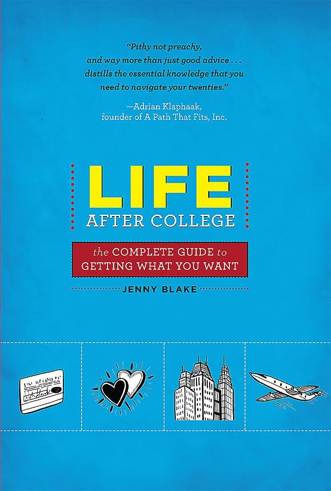 Life After College: The Complete Guide to Getting What You Want by Jenny Blake