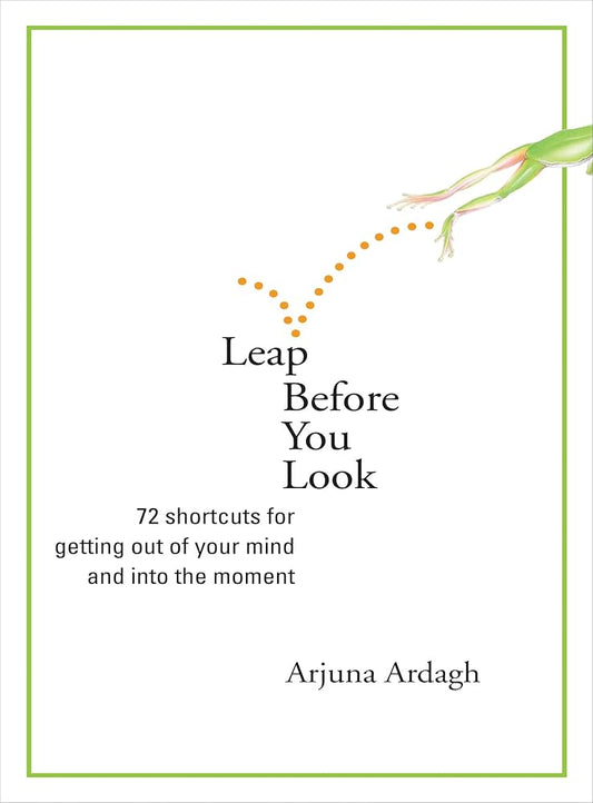 Leap Before You Look by Arjuna Ardagh
