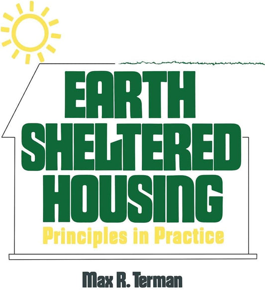 Earth Sheltered Housing: Principles in Practice by Max R Terman