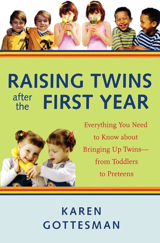 Raising Twins After the First Year: Everything You Need to Know About Bringing Up Twins - from Toddlers to Preteens by Karen Gottesman