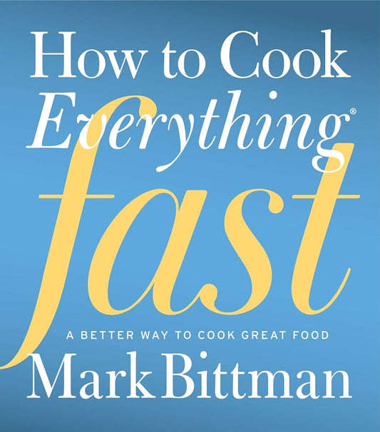 How To Cook Everything Fast: A Better Way to Cook Great Food by Mark Bittman
