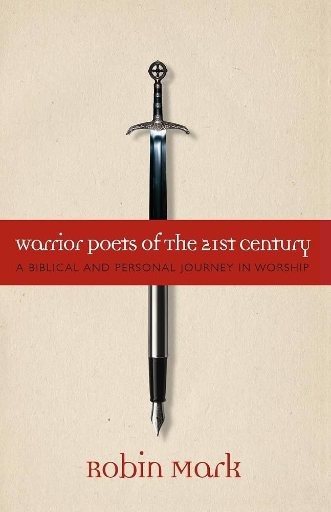 Warrior Poets of the 21st Century: A Biblical and Personal Journey in Worship by Robin Mark