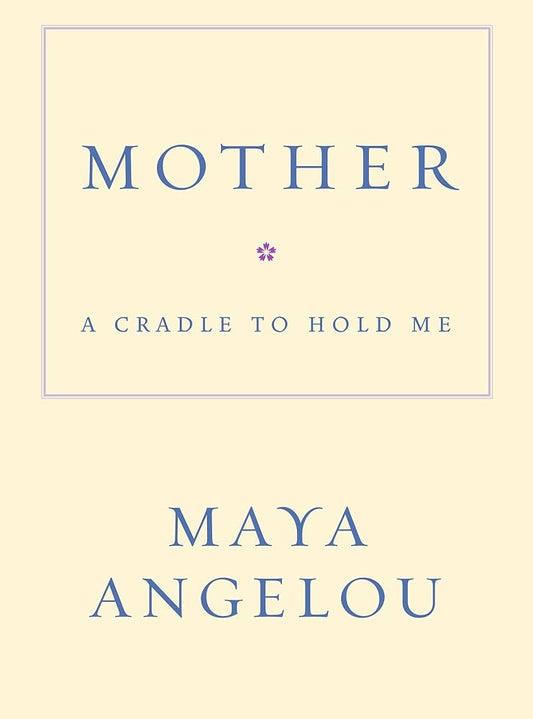 Mother: A Cradle to Hold Me by Maya Angelou