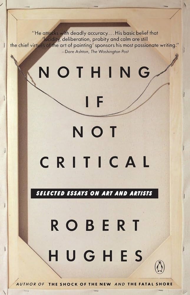 Nothing If Not Critical: Selected Essays on Art and Artists by Robert Hughes