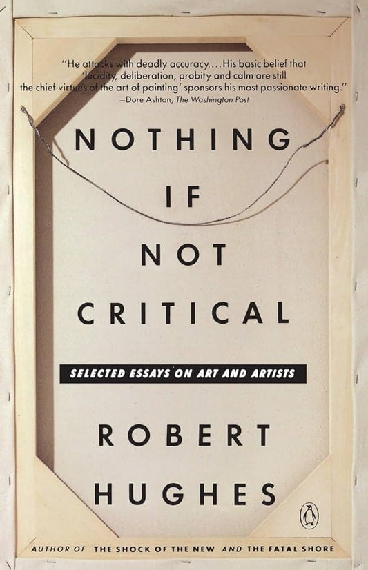 Nothing If Not Critical: Selected Essays on Art and Artists by Robert Hughes