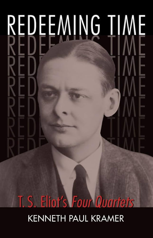 Redeeming Time: T.S. Eliot's Four Quartets by Kenneth Paul Kramer