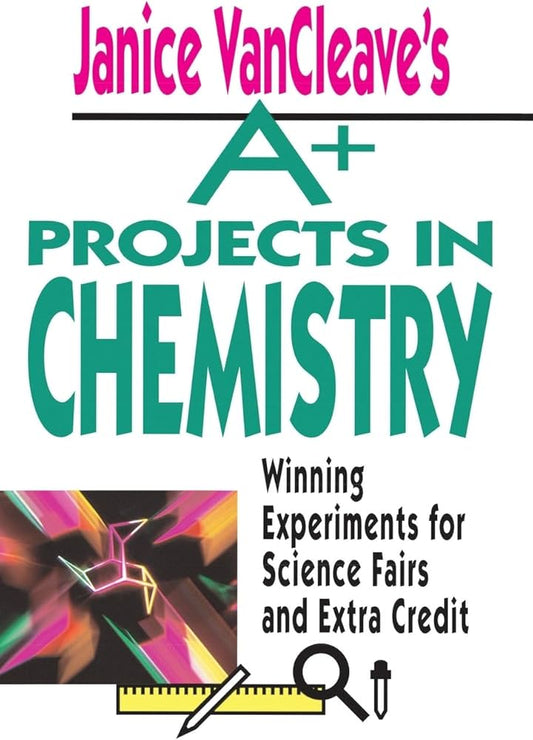 Janice VanCleave's A+ Projects in Chemistry: Winning Experiments for Science Fairs and Extra Credit (VanCleave A+ Science Projects Series) by Janice VanCleave