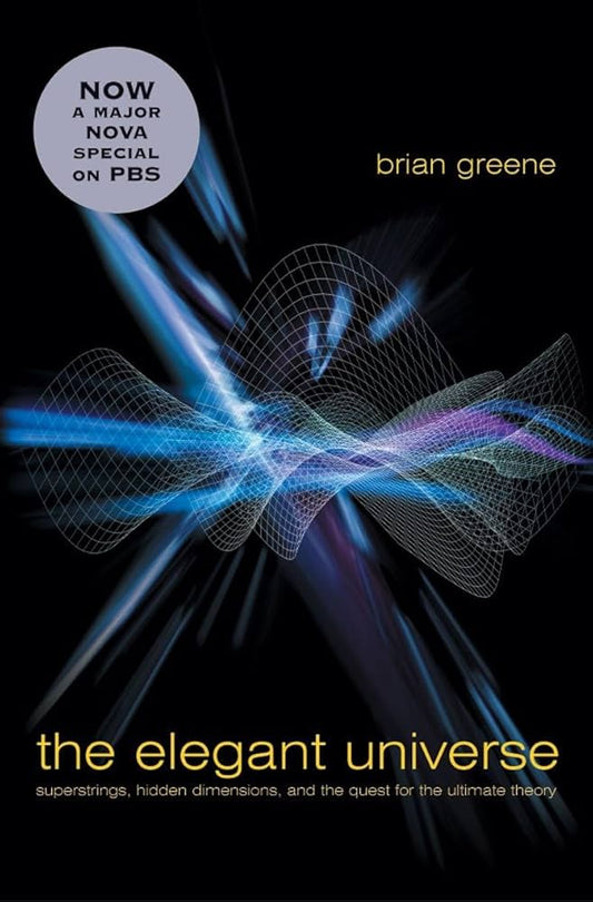 The Elegant Universe: Superstrings, Hidden Dimensions, and the Quest for the Ultimate Theory by Brian Greene