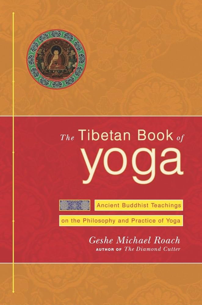 The Tibetan Book of Yoga: Ancient Buddhist Teachings on the Philosophy and Practice of Yoga by Geshe Michael Roach