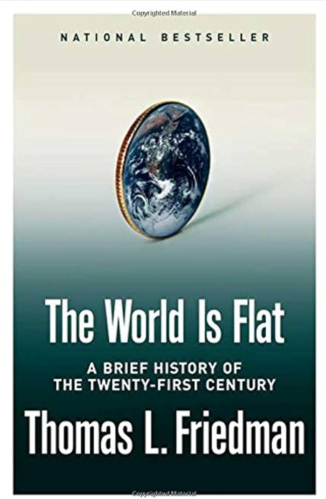 The World Is Flat: A Brief History of the Twenty-first Century by Thomas L. Friedman