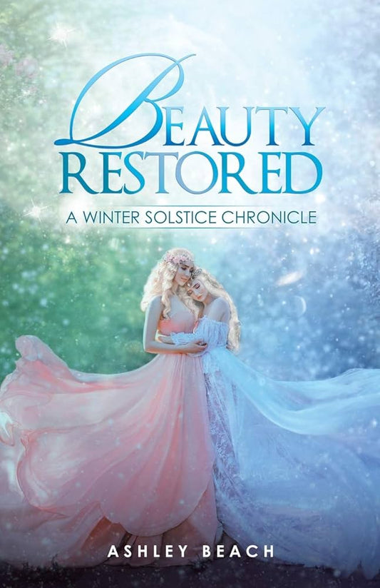 Beauty Restored: A Winter Solstice Chronicle by Ashley Beach