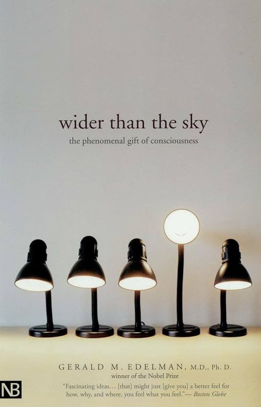Wider Than the Sky: The Phenomenal Gift of Consciousness by Gerald M. Edelman