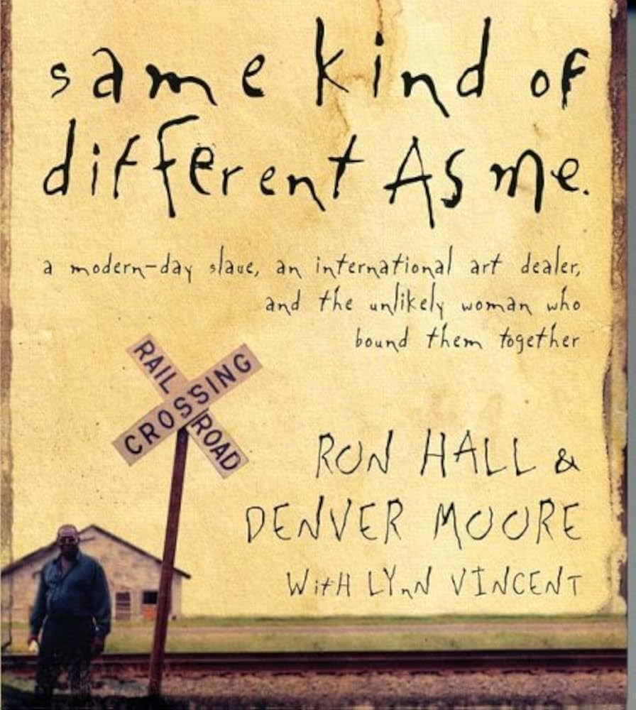 Same Kind of Different As Me: A Modern-Day Slave, an International Art Dealer, and the Unlikely Woman Who Bound Them Together by Ron Hall