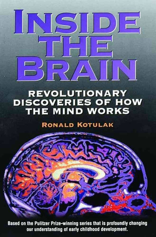 Inside the Brain: Revolutionary Discoveries of How the Mind Works by Ronald Kotulak