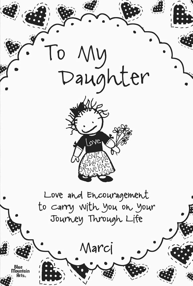 To My Daughter: Love and Encouragement to Carry With You on Your Journey Through Life by Marci